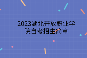 2023湖北开放职业学院自考招生简章