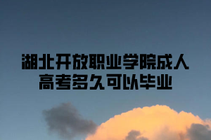 <b>湖北开放职业学院成人高考多久可以毕业？</b>